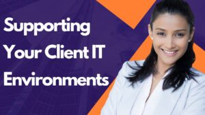 Supporting Your Client IT Environments